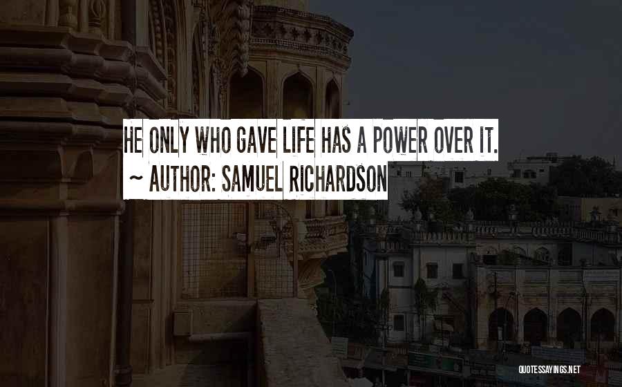 Samuel Richardson Quotes: He Only Who Gave Life Has A Power Over It.