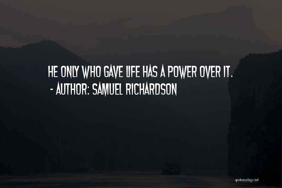 Samuel Richardson Quotes: He Only Who Gave Life Has A Power Over It.