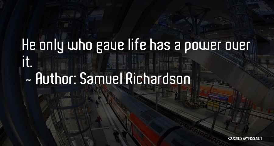 Samuel Richardson Quotes: He Only Who Gave Life Has A Power Over It.