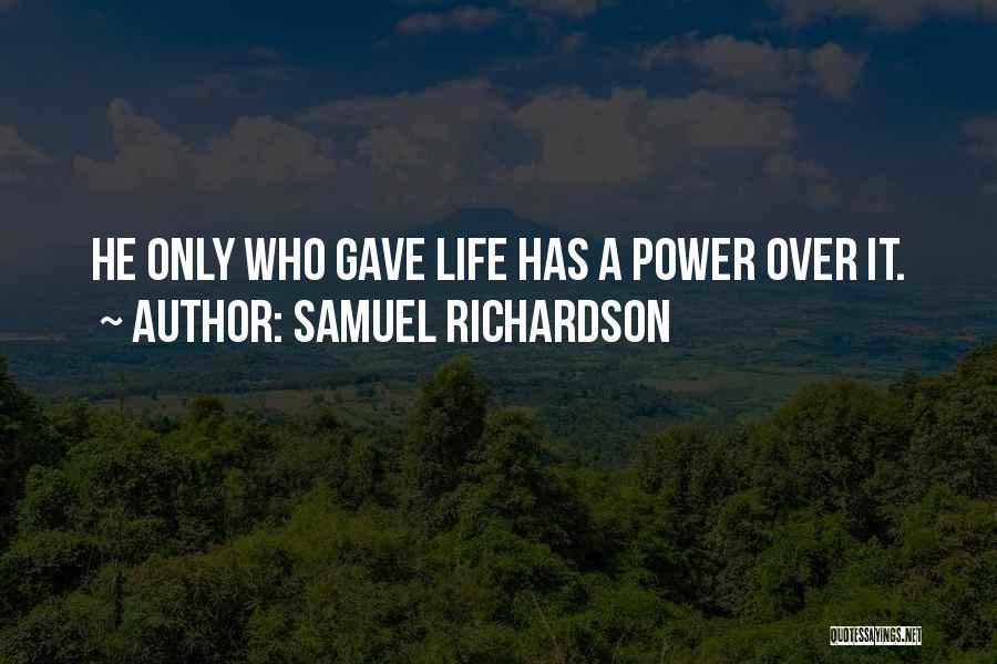 Samuel Richardson Quotes: He Only Who Gave Life Has A Power Over It.