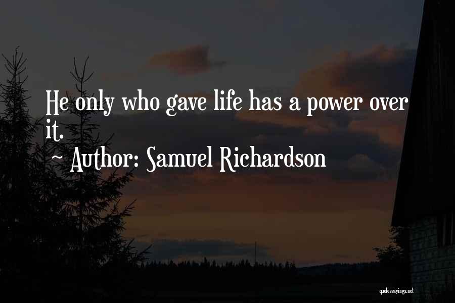 Samuel Richardson Quotes: He Only Who Gave Life Has A Power Over It.