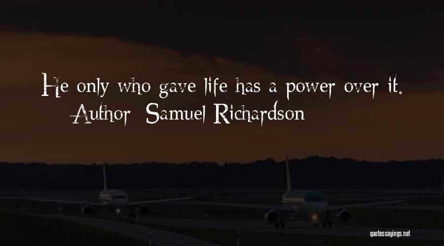 Samuel Richardson Quotes: He Only Who Gave Life Has A Power Over It.