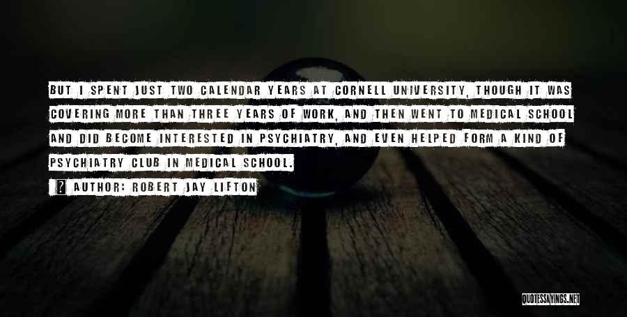 Robert Jay Lifton Quotes: But I Spent Just Two Calendar Years At Cornell University, Though It Was Covering More Than Three Years Of Work,