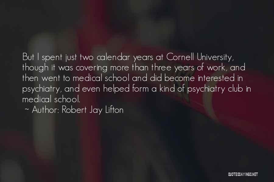 Robert Jay Lifton Quotes: But I Spent Just Two Calendar Years At Cornell University, Though It Was Covering More Than Three Years Of Work,