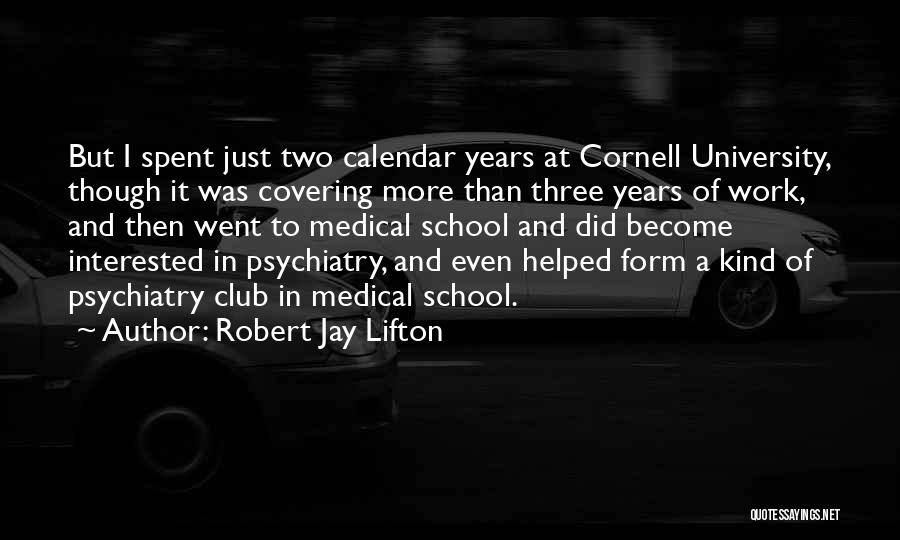 Robert Jay Lifton Quotes: But I Spent Just Two Calendar Years At Cornell University, Though It Was Covering More Than Three Years Of Work,