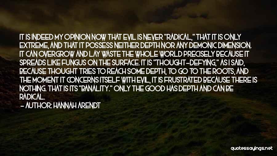 Hannah Arendt Quotes: It Is Indeed My Opinion Now That Evil Is Never Radical, That It Is Only Extreme, And That It Possess