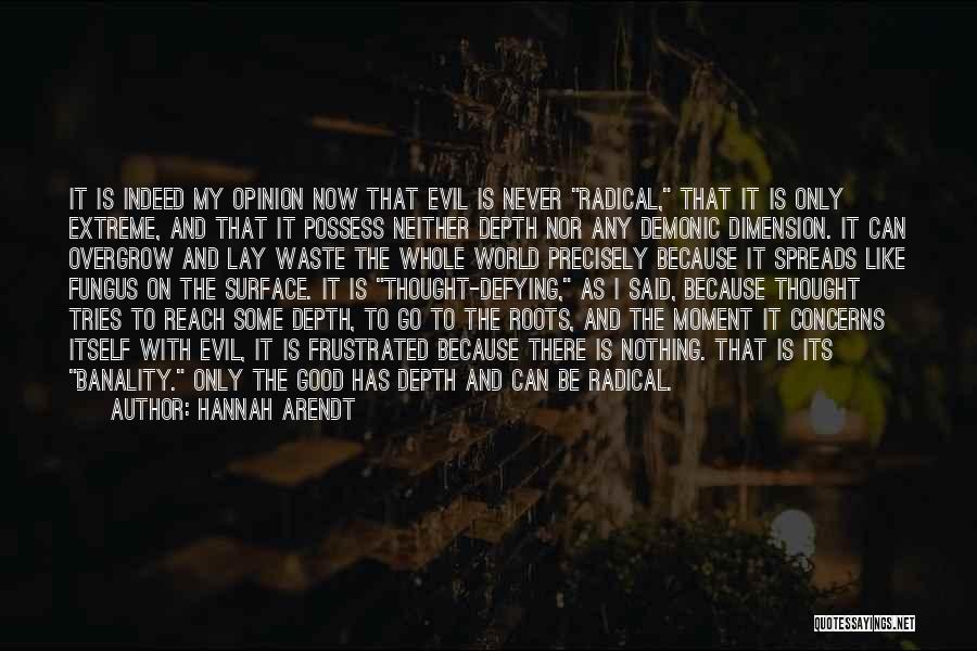 Hannah Arendt Quotes: It Is Indeed My Opinion Now That Evil Is Never Radical, That It Is Only Extreme, And That It Possess