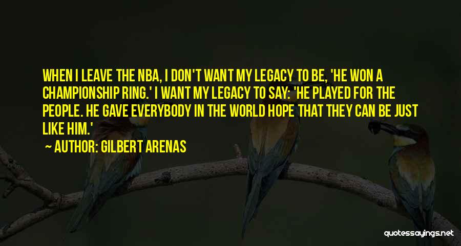Gilbert Arenas Quotes: When I Leave The Nba, I Don't Want My Legacy To Be, 'he Won A Championship Ring.' I Want My