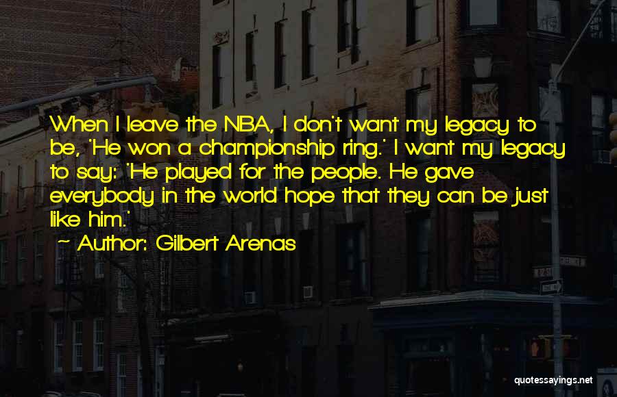 Gilbert Arenas Quotes: When I Leave The Nba, I Don't Want My Legacy To Be, 'he Won A Championship Ring.' I Want My