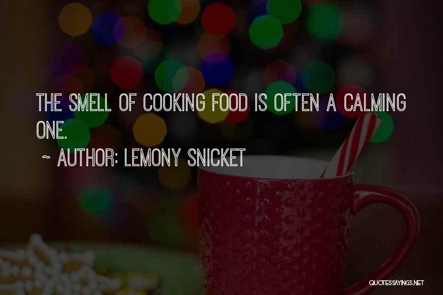 Lemony Snicket Quotes: The Smell Of Cooking Food Is Often A Calming One.