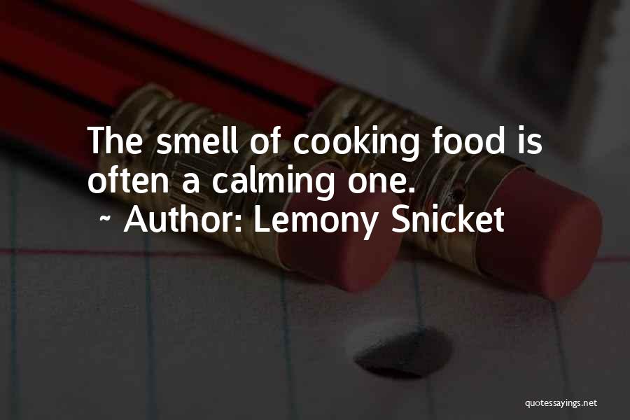 Lemony Snicket Quotes: The Smell Of Cooking Food Is Often A Calming One.