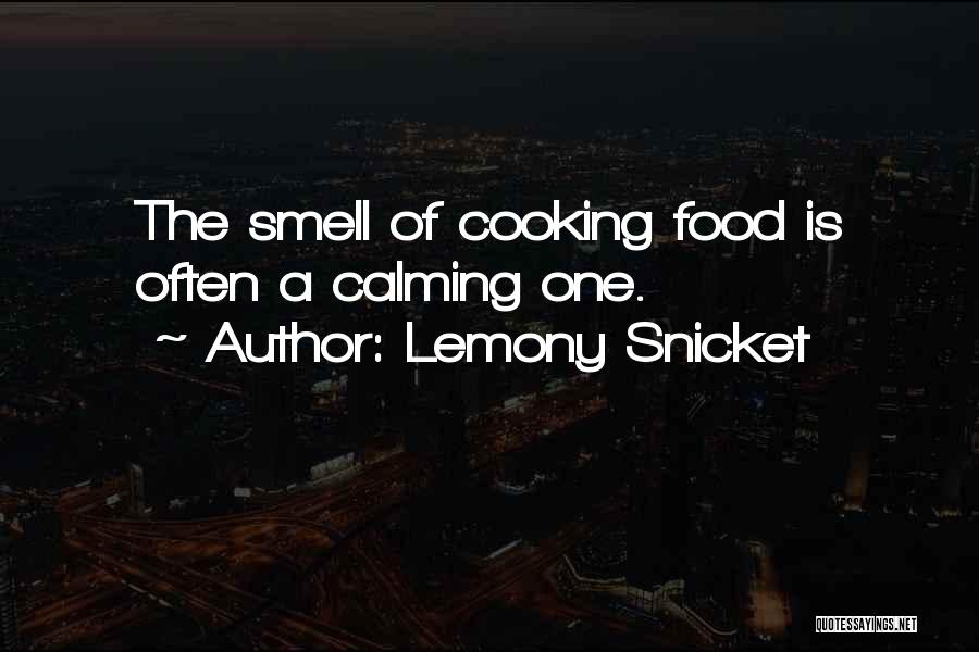 Lemony Snicket Quotes: The Smell Of Cooking Food Is Often A Calming One.