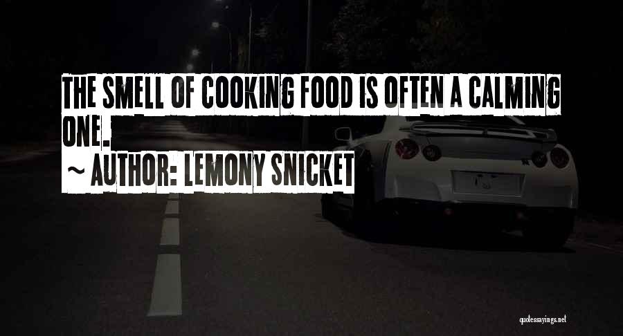 Lemony Snicket Quotes: The Smell Of Cooking Food Is Often A Calming One.