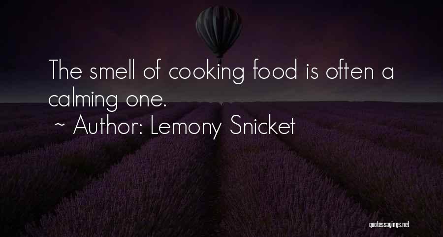 Lemony Snicket Quotes: The Smell Of Cooking Food Is Often A Calming One.