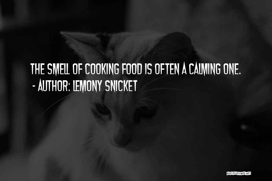 Lemony Snicket Quotes: The Smell Of Cooking Food Is Often A Calming One.