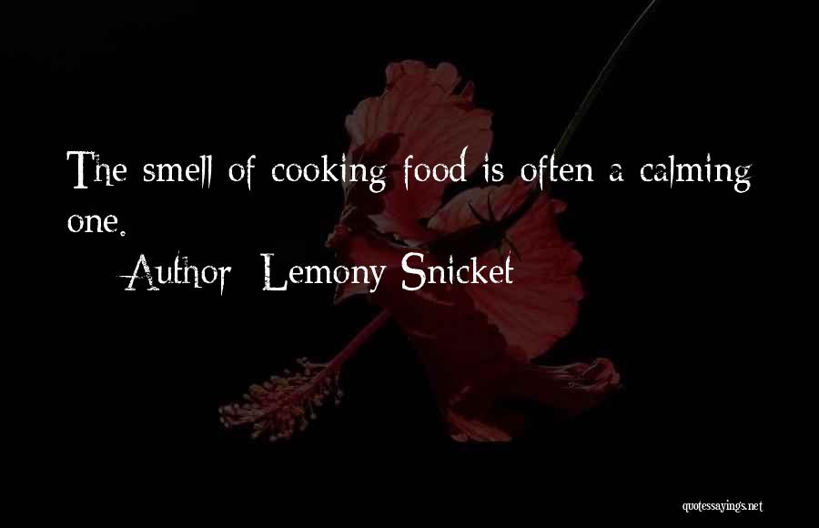 Lemony Snicket Quotes: The Smell Of Cooking Food Is Often A Calming One.