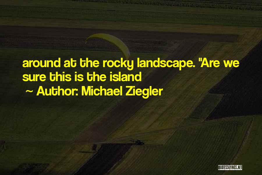 Michael Ziegler Quotes: Around At The Rocky Landscape. Are We Sure This Is The Island