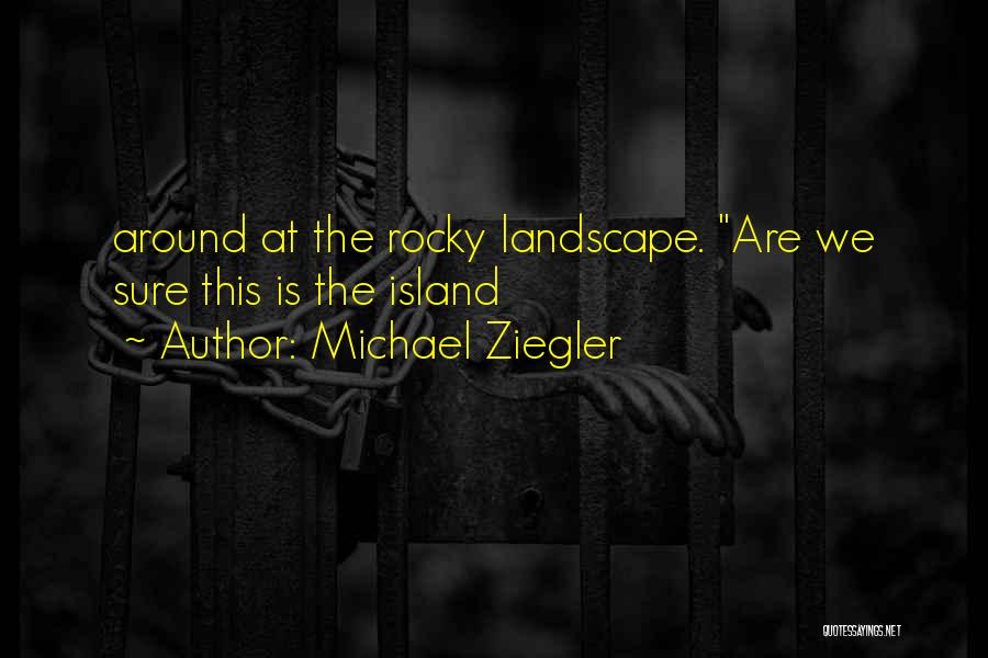 Michael Ziegler Quotes: Around At The Rocky Landscape. Are We Sure This Is The Island