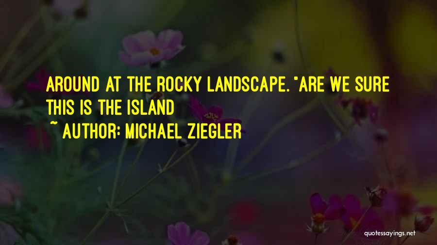 Michael Ziegler Quotes: Around At The Rocky Landscape. Are We Sure This Is The Island