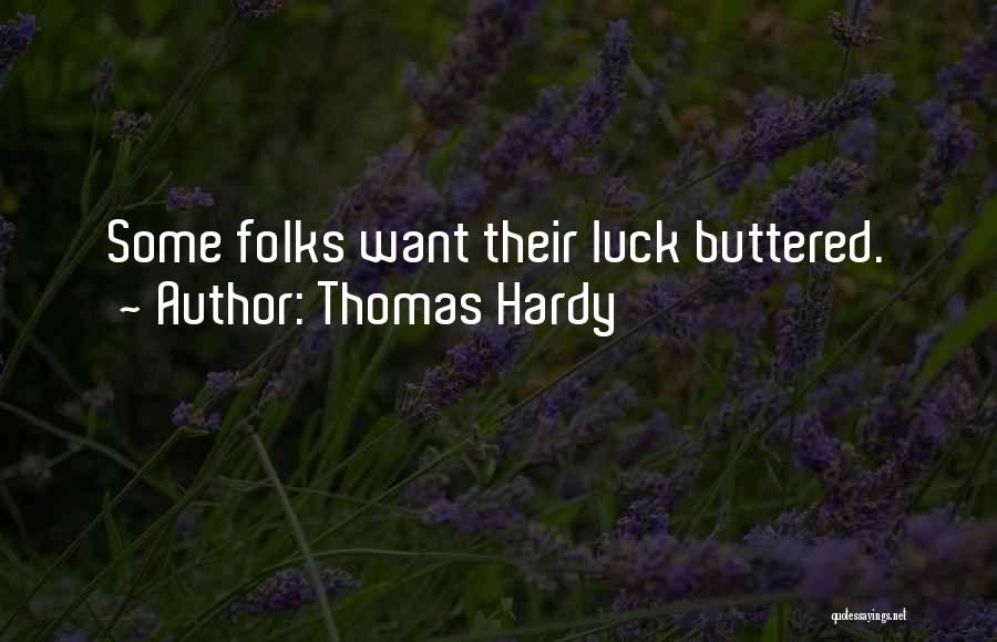 Thomas Hardy Quotes: Some Folks Want Their Luck Buttered.