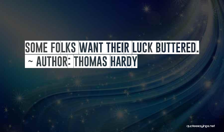 Thomas Hardy Quotes: Some Folks Want Their Luck Buttered.