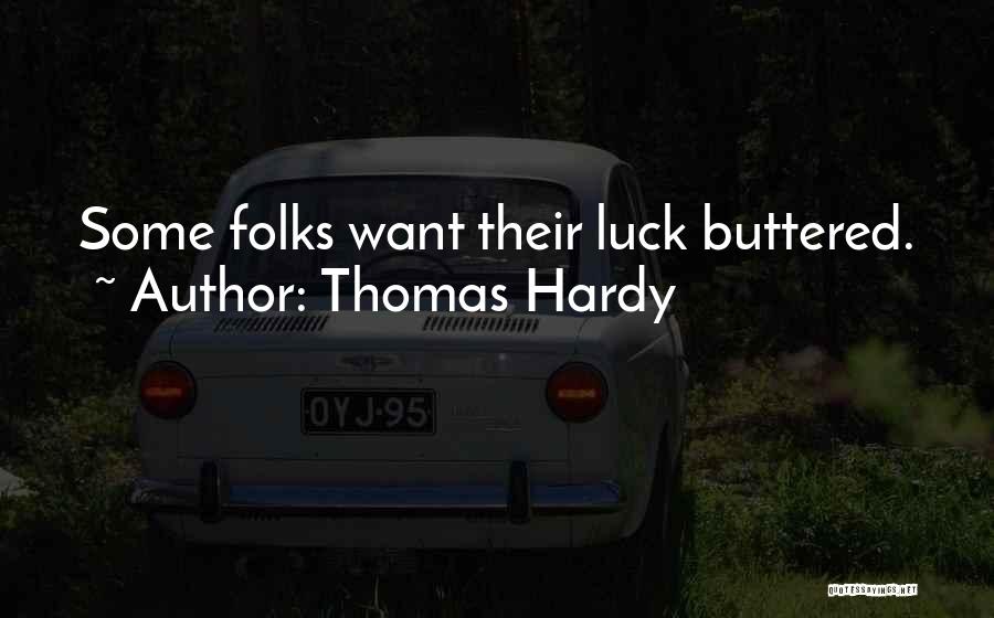 Thomas Hardy Quotes: Some Folks Want Their Luck Buttered.