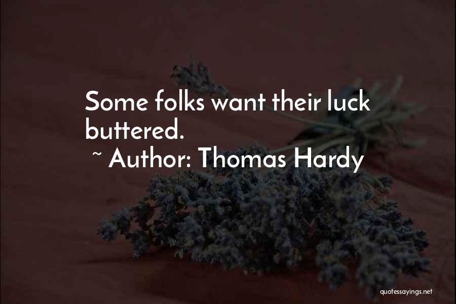 Thomas Hardy Quotes: Some Folks Want Their Luck Buttered.