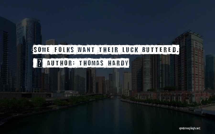 Thomas Hardy Quotes: Some Folks Want Their Luck Buttered.
