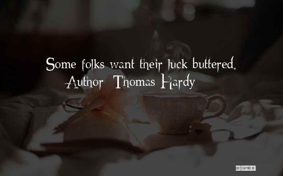 Thomas Hardy Quotes: Some Folks Want Their Luck Buttered.