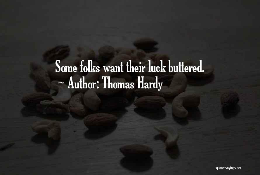 Thomas Hardy Quotes: Some Folks Want Their Luck Buttered.