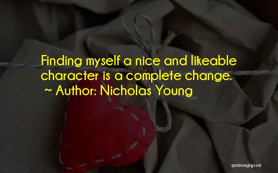 Nicholas Young Quotes: Finding Myself A Nice And Likeable Character Is A Complete Change.