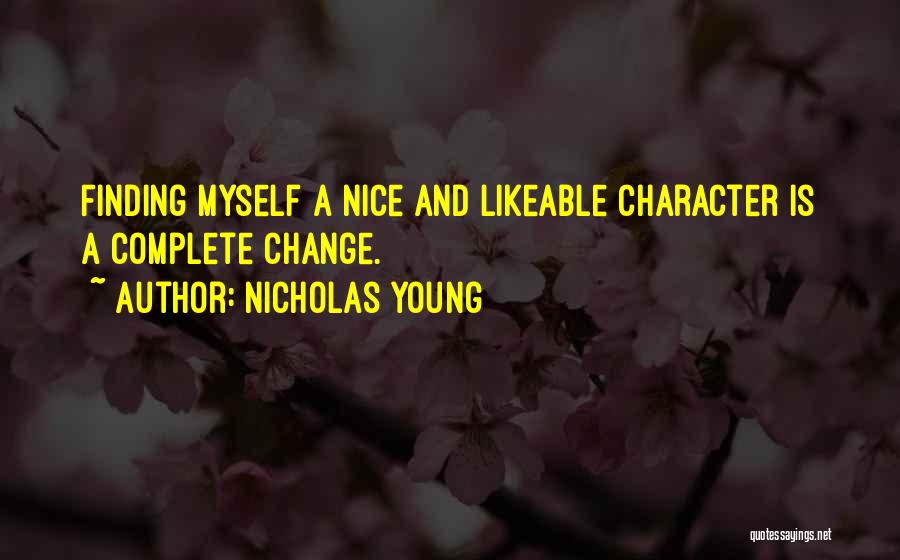 Nicholas Young Quotes: Finding Myself A Nice And Likeable Character Is A Complete Change.