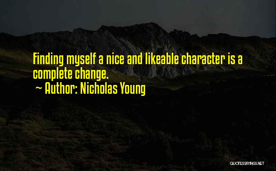 Nicholas Young Quotes: Finding Myself A Nice And Likeable Character Is A Complete Change.