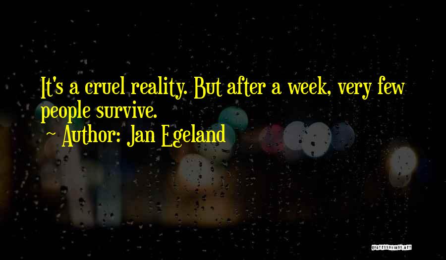 Jan Egeland Quotes: It's A Cruel Reality. But After A Week, Very Few People Survive.