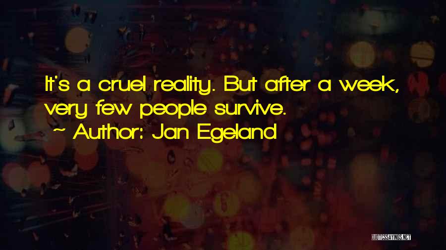Jan Egeland Quotes: It's A Cruel Reality. But After A Week, Very Few People Survive.