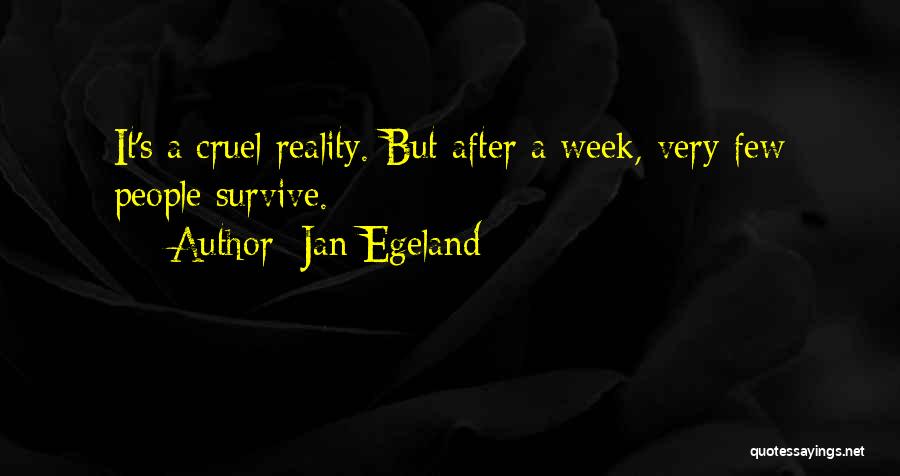 Jan Egeland Quotes: It's A Cruel Reality. But After A Week, Very Few People Survive.