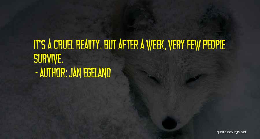 Jan Egeland Quotes: It's A Cruel Reality. But After A Week, Very Few People Survive.