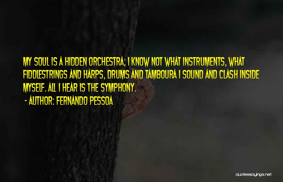 Fernando Pessoa Quotes: My Soul Is A Hidden Orchestra; I Know Not What Instruments, What Fiddlestrings And Harps, Drums And Tamboura I Sound