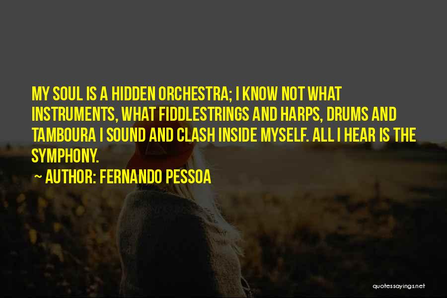 Fernando Pessoa Quotes: My Soul Is A Hidden Orchestra; I Know Not What Instruments, What Fiddlestrings And Harps, Drums And Tamboura I Sound