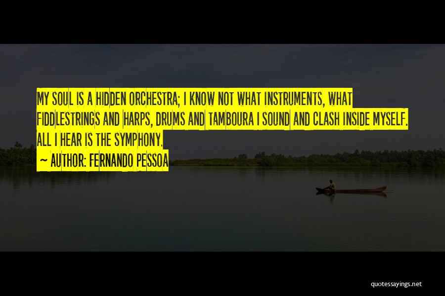 Fernando Pessoa Quotes: My Soul Is A Hidden Orchestra; I Know Not What Instruments, What Fiddlestrings And Harps, Drums And Tamboura I Sound