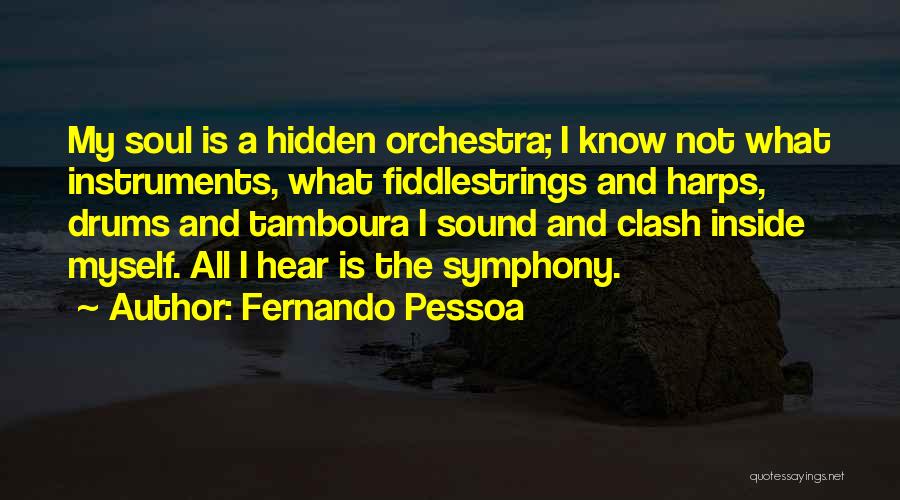 Fernando Pessoa Quotes: My Soul Is A Hidden Orchestra; I Know Not What Instruments, What Fiddlestrings And Harps, Drums And Tamboura I Sound