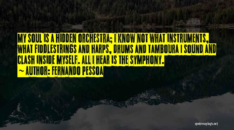 Fernando Pessoa Quotes: My Soul Is A Hidden Orchestra; I Know Not What Instruments, What Fiddlestrings And Harps, Drums And Tamboura I Sound