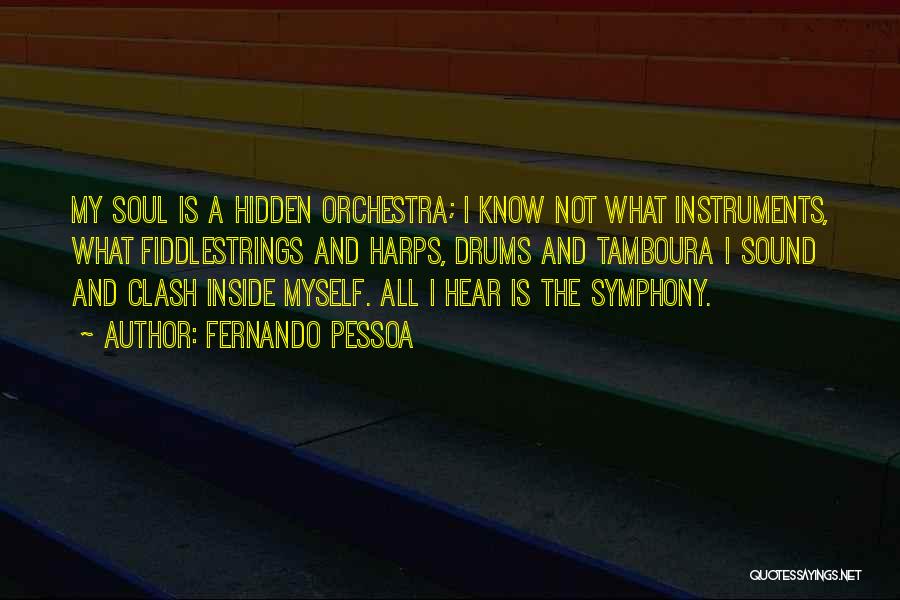 Fernando Pessoa Quotes: My Soul Is A Hidden Orchestra; I Know Not What Instruments, What Fiddlestrings And Harps, Drums And Tamboura I Sound