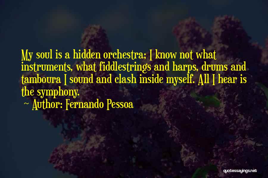 Fernando Pessoa Quotes: My Soul Is A Hidden Orchestra; I Know Not What Instruments, What Fiddlestrings And Harps, Drums And Tamboura I Sound