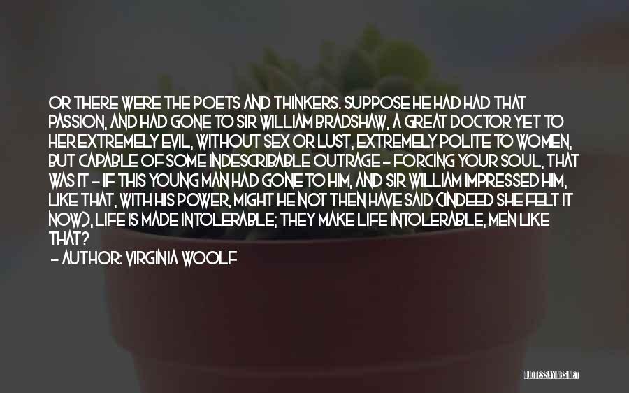 Virginia Woolf Quotes: Or There Were The Poets And Thinkers. Suppose He Had Had That Passion, And Had Gone To Sir William Bradshaw,