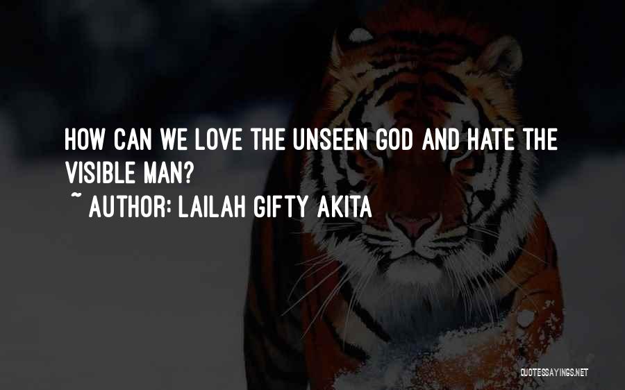 Lailah Gifty Akita Quotes: How Can We Love The Unseen God And Hate The Visible Man?