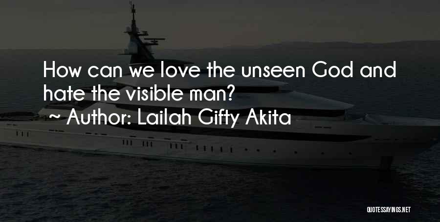 Lailah Gifty Akita Quotes: How Can We Love The Unseen God And Hate The Visible Man?