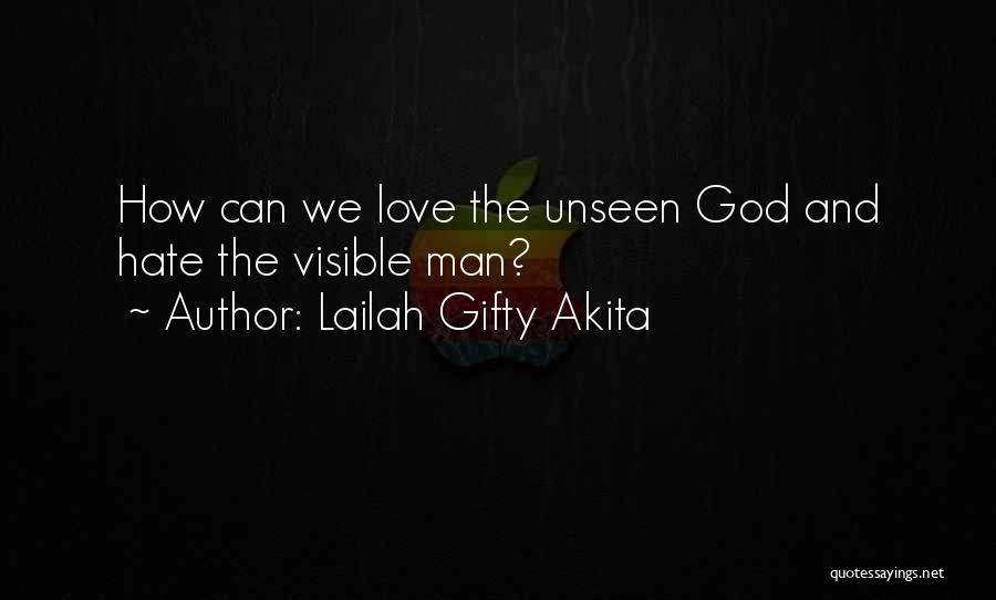 Lailah Gifty Akita Quotes: How Can We Love The Unseen God And Hate The Visible Man?