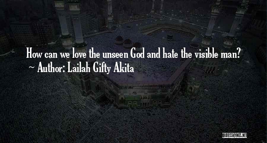 Lailah Gifty Akita Quotes: How Can We Love The Unseen God And Hate The Visible Man?