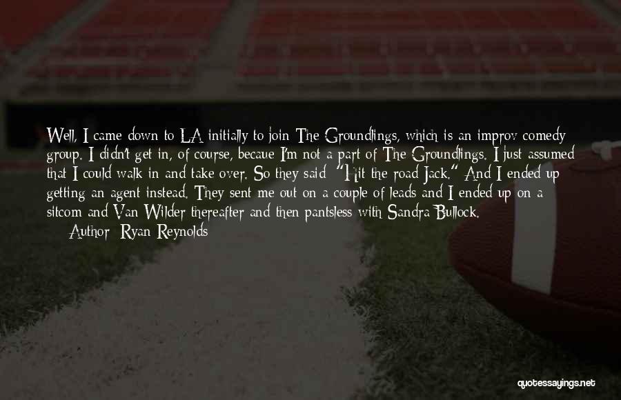 Ryan Reynolds Quotes: Well, I Came Down To La Initially To Join The Groundlings, Which Is An Improv Comedy Group. I Didn't Get